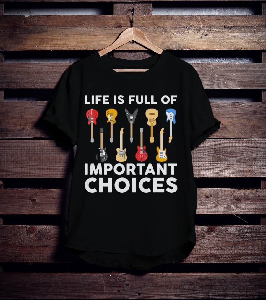 Life Is Full Of Important Choices Guitar Types T-Shirt