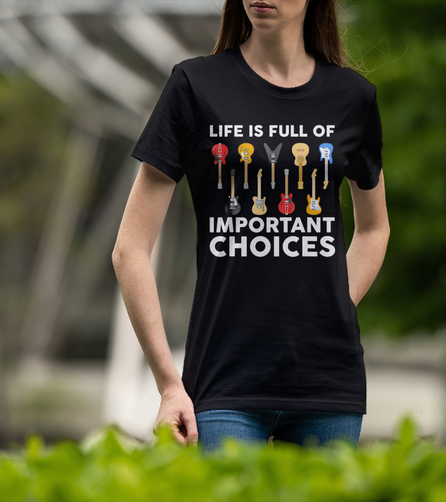 Life Is Full Of Important Choices Guitar Types T-Shirt