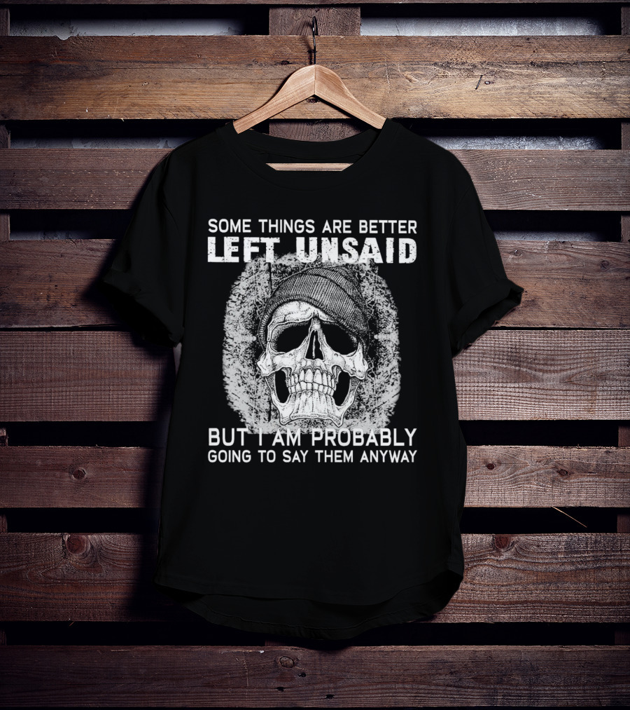 Some Things Are Better Left Unsaid Skull Illustration But I Am Probably Going To Say Them Anyway T-Shirt