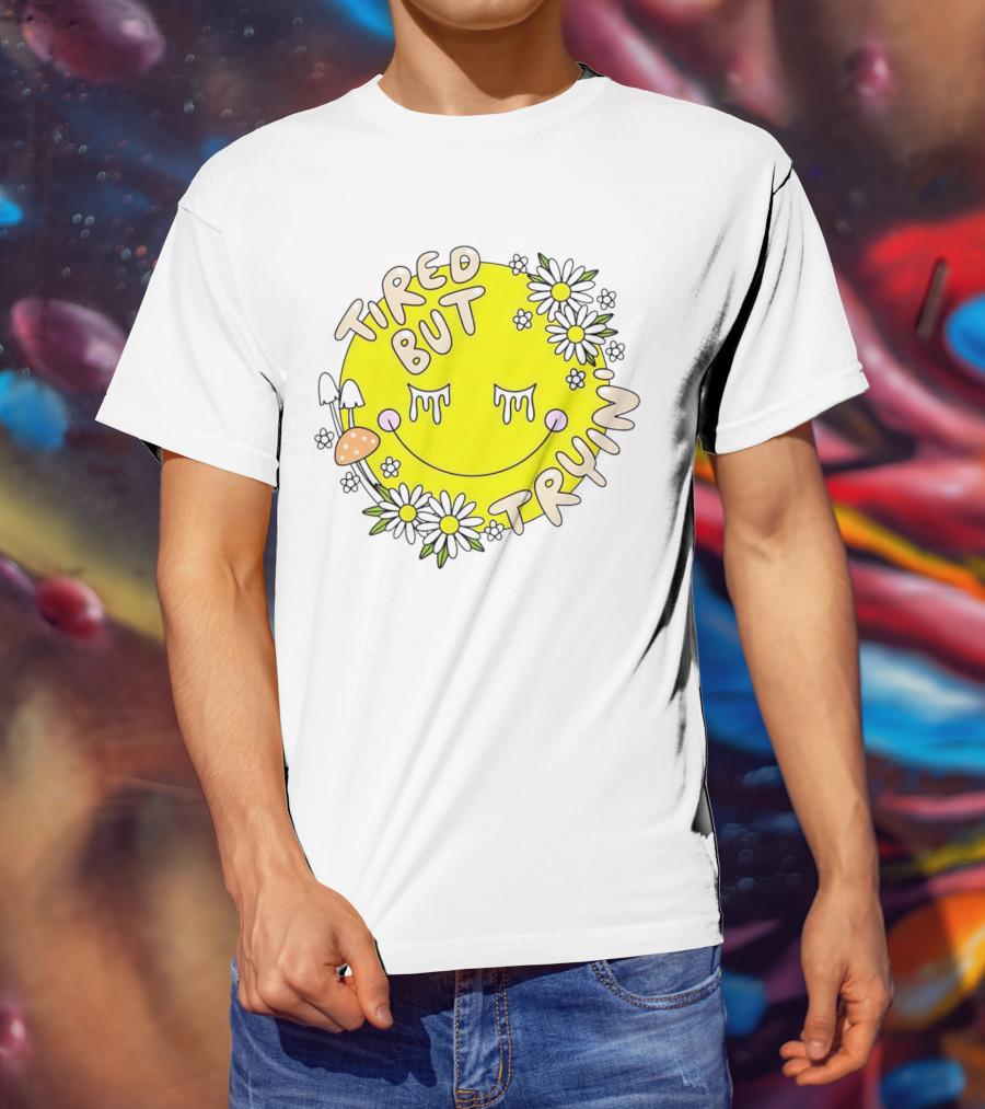 Tired But Tryin’ Smiley Face With Flowers And Mushrooms T-Shirt