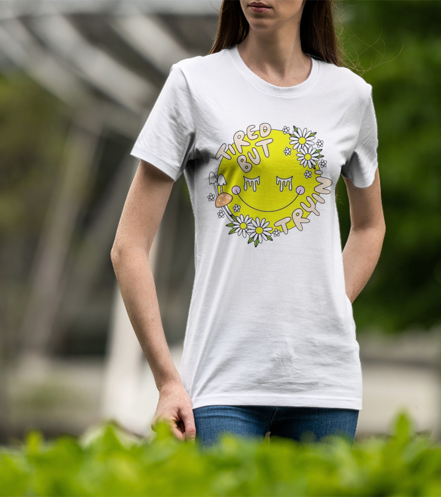 Tired But Tryin’ Smiley Face With Flowers And Mushrooms T-Shirt
