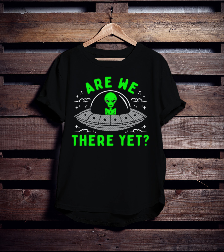 Are We There Yet Alien UFO Spaceship T-Shirt