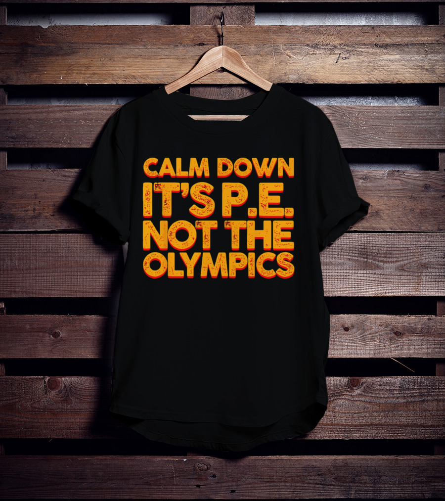 Calm Down It's P.E. Not The Olympics Text With Bold Distressed Font T-Shirt