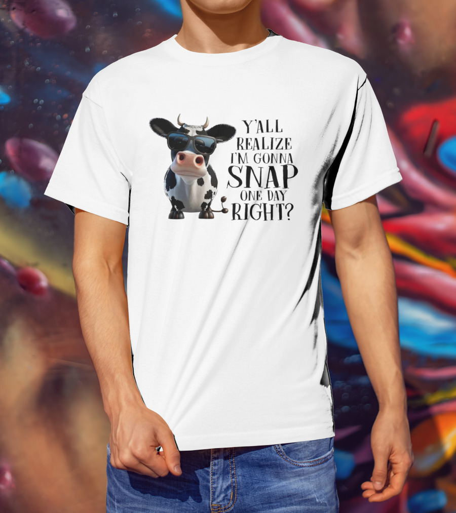 Cow With Sunglasses Y'all Realize I'm Gonna Snap One Day Right T-Shirt