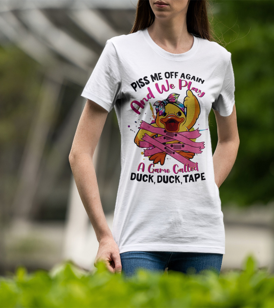 Piss Me Off Again And We Play A Game Called Duck Duck Tape T-Shirt