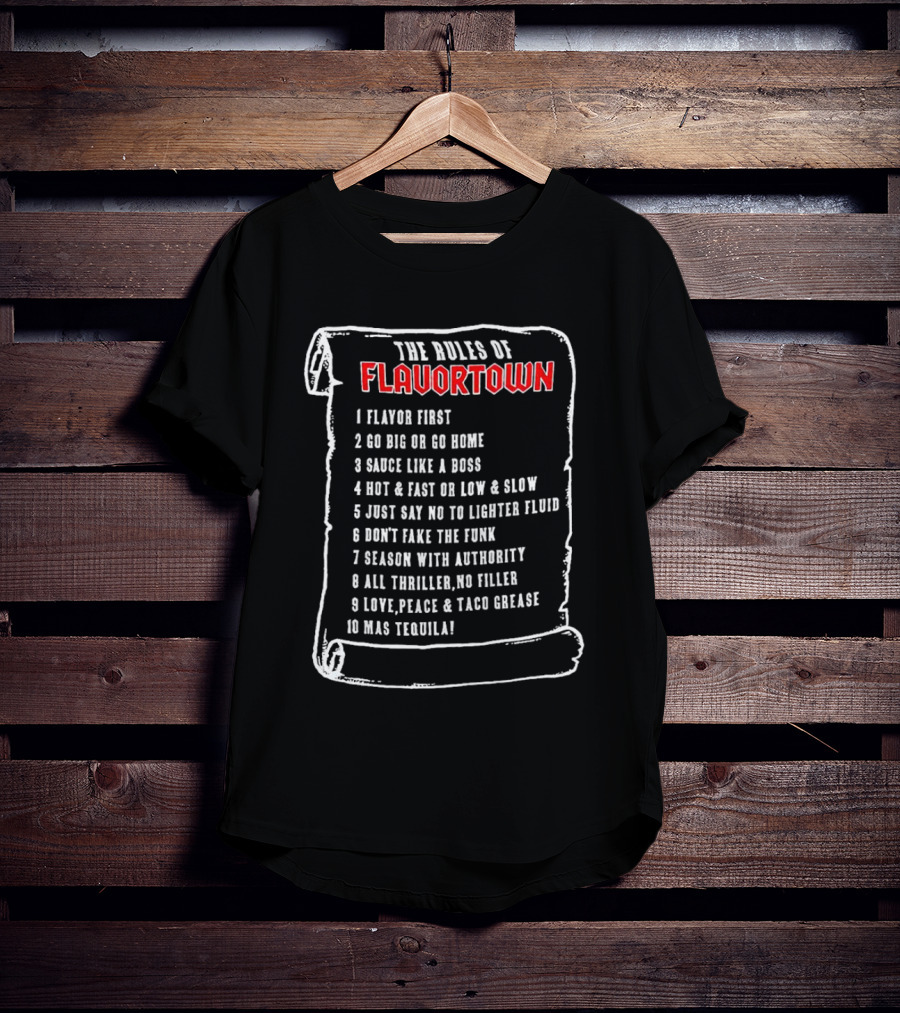 The Rules Of Flavortown Scroll: Flavor First Go Big Sauce Like A Boss Hot Fast Just Say No Don’t Fake The Funk Season Authority Thriller Love Peace Taco Grease Tequila T-Shirt
