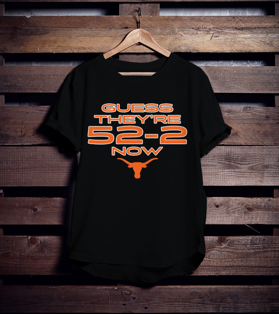 Guess They’re 52-2 Now Texas Longhorns Football T-Shirt