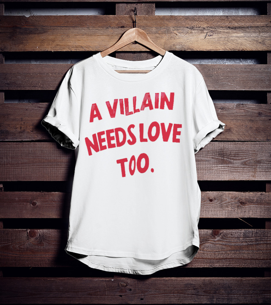 A Villain Needs Love Too T-Shirt
