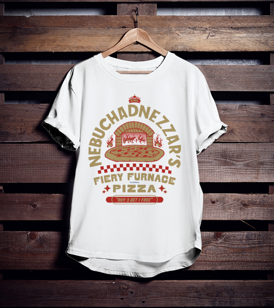 Nebuchadnezzar's Fiery Furnace Pizza King Buy 3 Get 1 Free T-Shirt