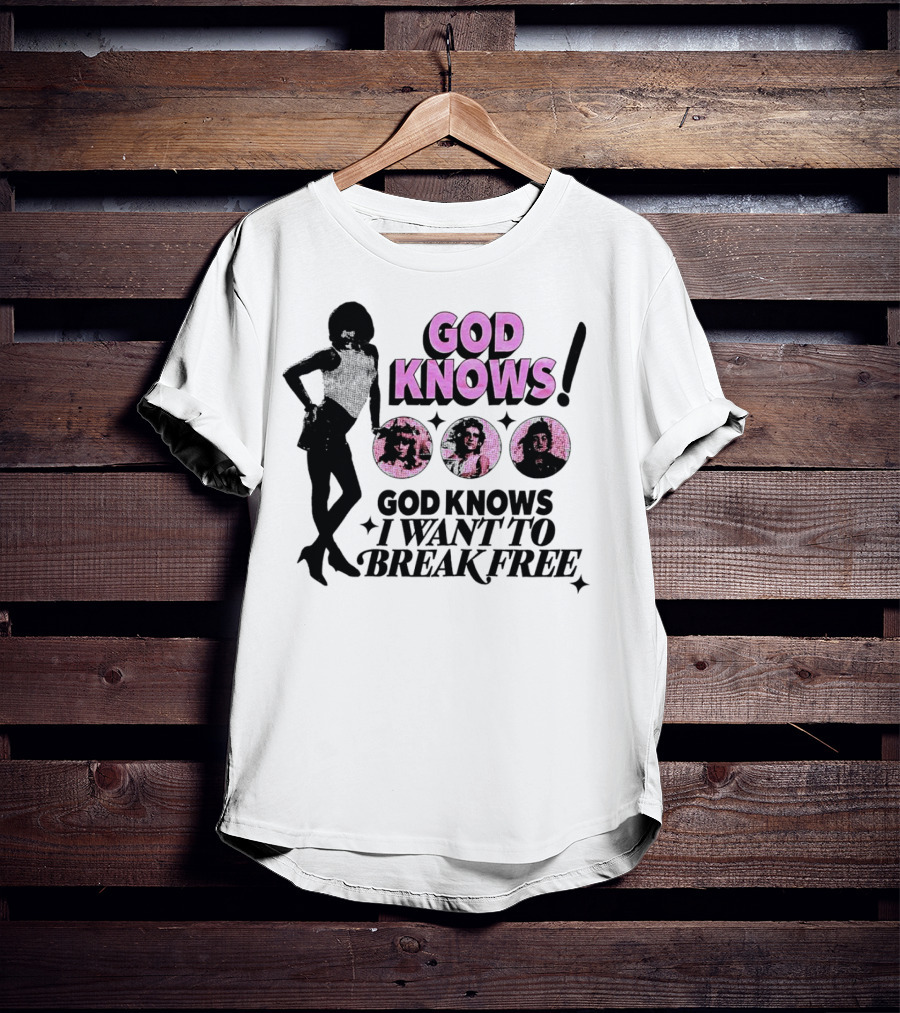 God Knows I Want To Break Free T-Shirt