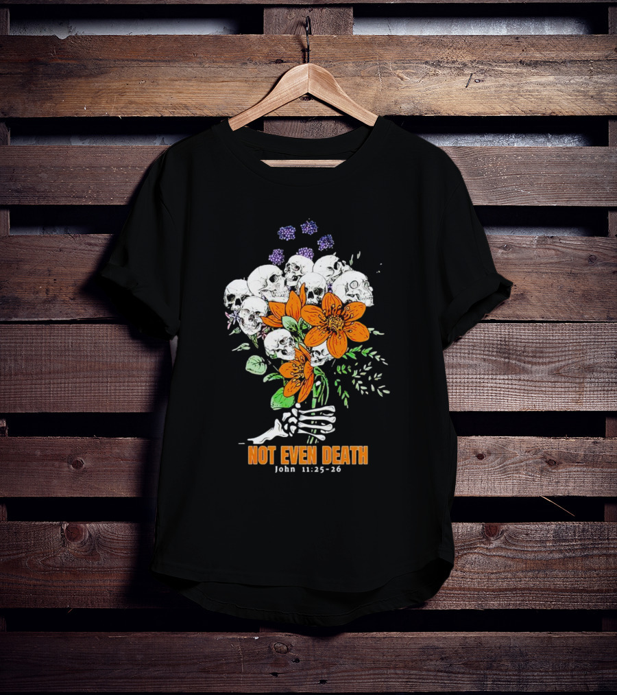 Not Even Death Skulls Flowers John 11:25-26 T-Shirt