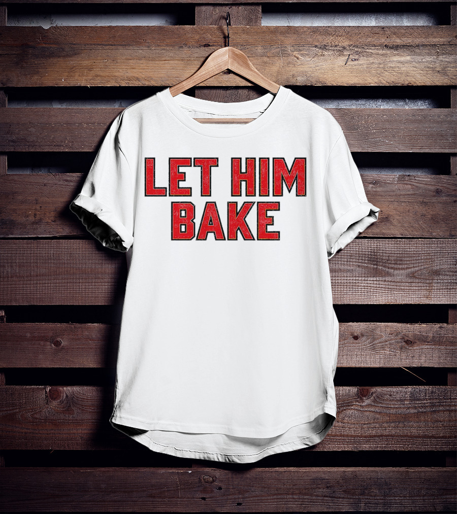 LET HIM BAKE T-Shirt