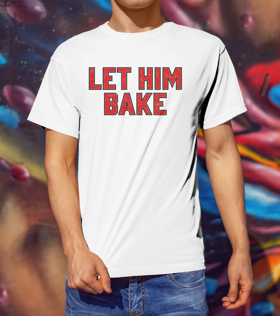 LET HIM BAKE T-Shirt