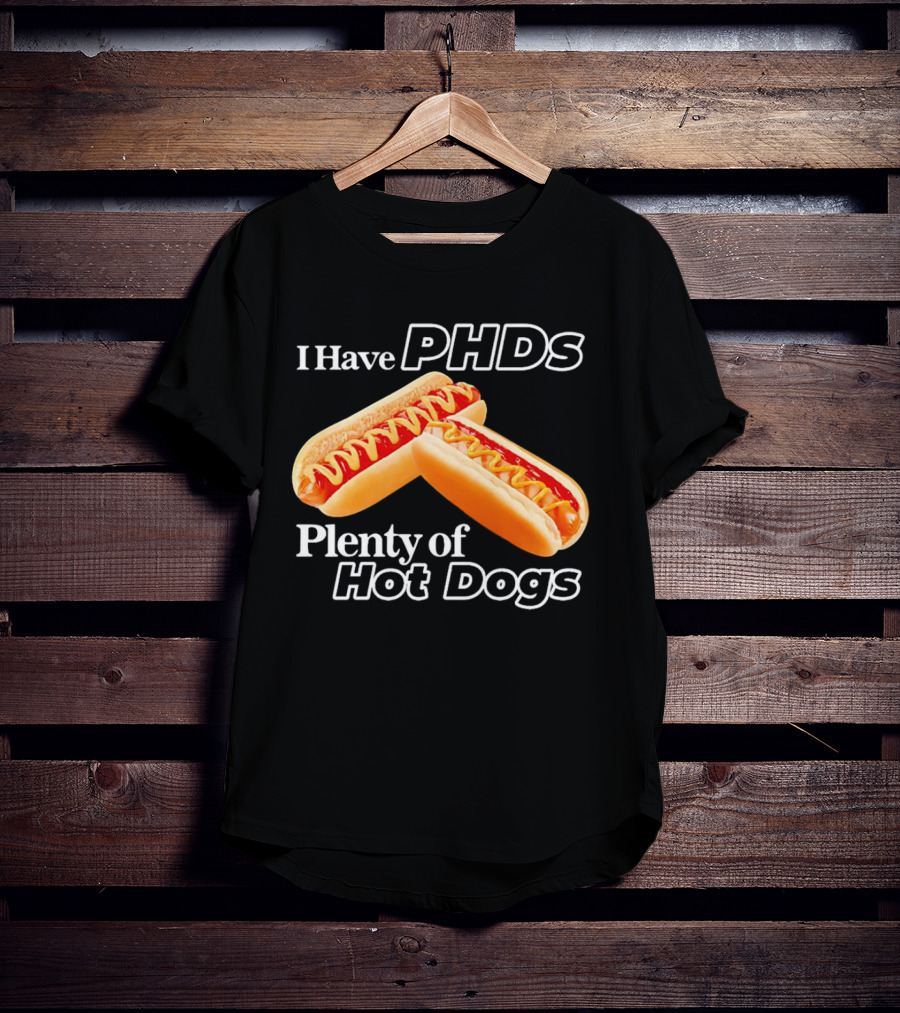 I Have PHDS Plenty Of Hot Dogs T-Shirt
