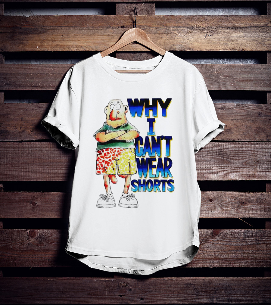 Why I Can't Wear Shorts Cartoon Character With Funny Expression And Colorful Shorts T-Shirt