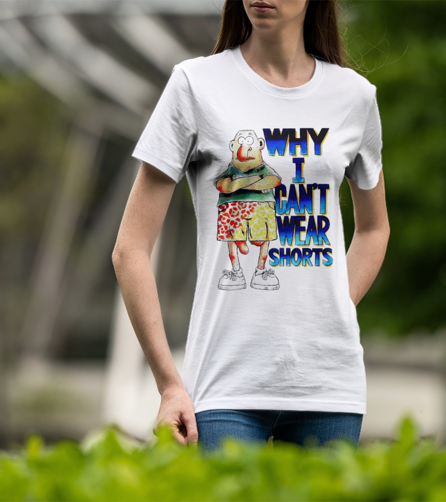 Why I Can't Wear Shorts Cartoon Character With Funny Expression And Colorful Shorts T-Shirt