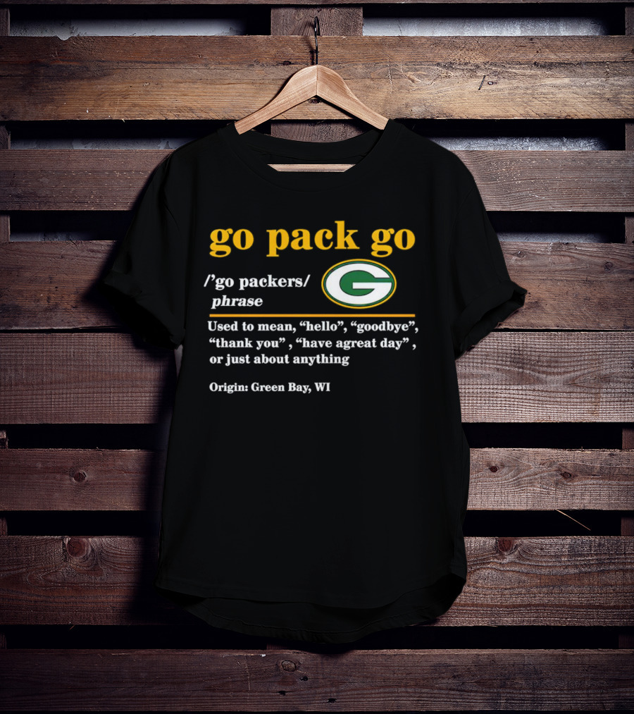 Go Pack Go Green Bay Packers Hello Goodbye Thank You Have A Great Day T-Shirt