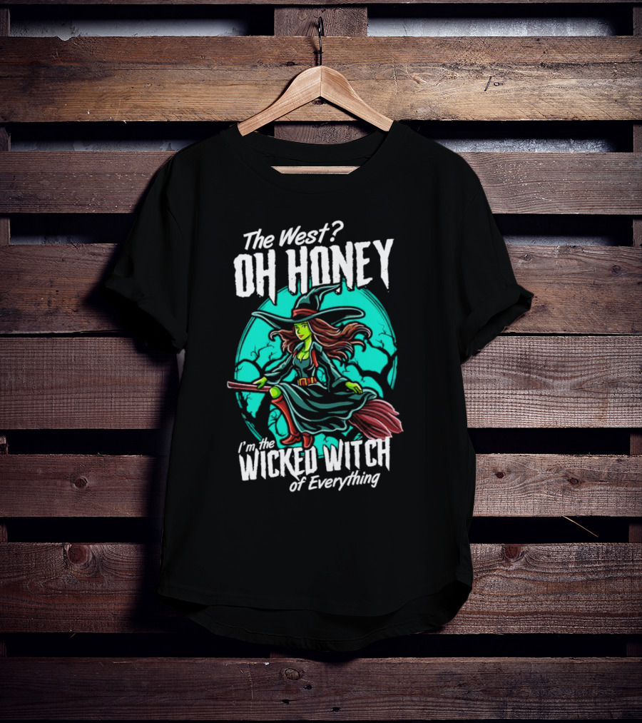 The West Oh Honey I'm The Wicked Witch Of Everything Halloween T-Shirt