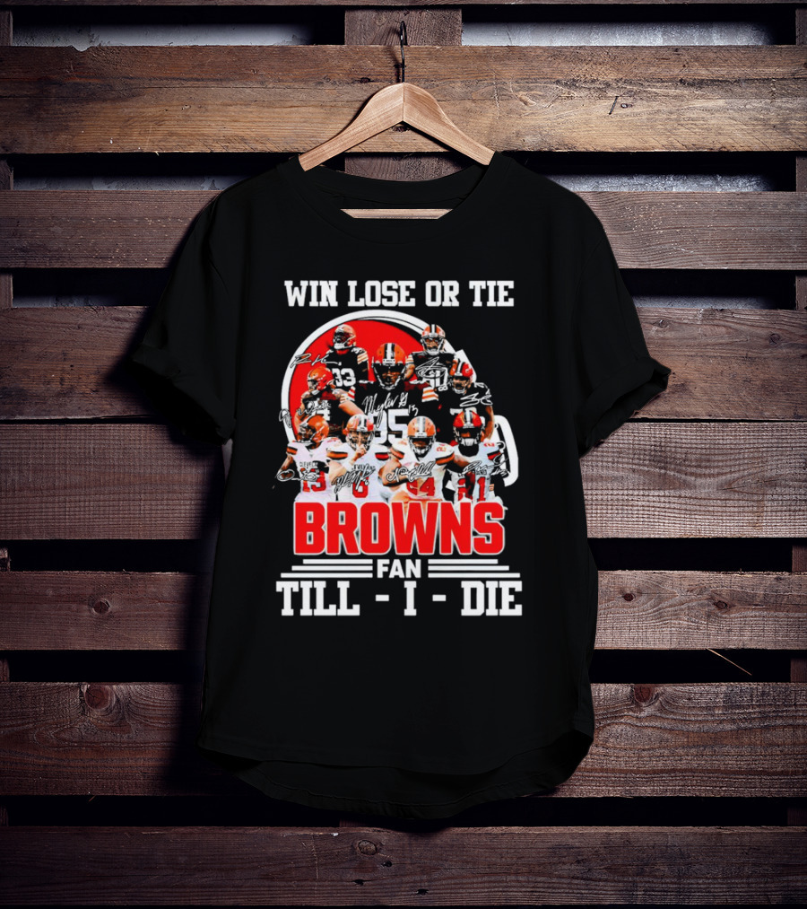 Win Lose Or Tie Cleveland Browns Fan Till I Die Browns Signatures T-Shirt