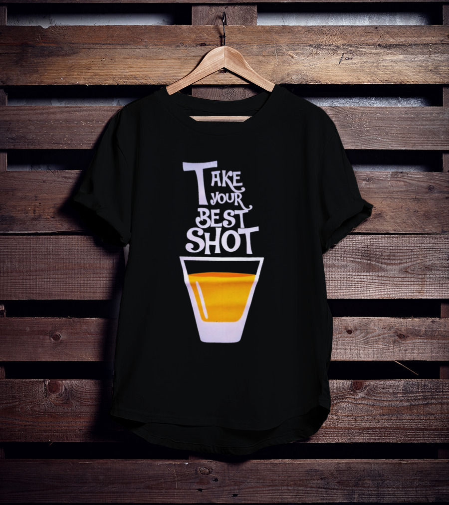 Take Your Best Shot Text With Whiskey Glass T-Shirt