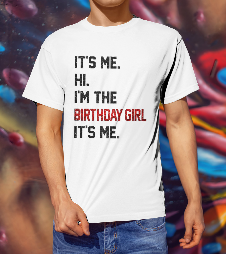 It's Me Hi I'm The Birthday Girl It's Me T-Shirt