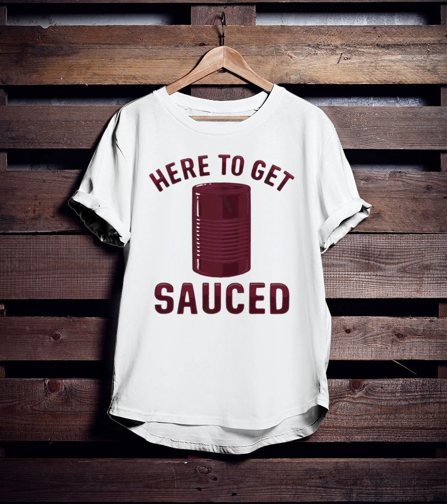 Here To Get Sauced Can T-Shirt