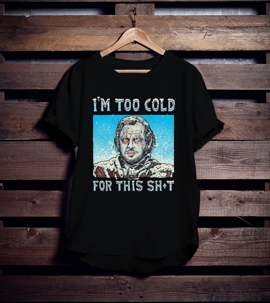 I'm Too Cold For This Jack Torrance Shining Snow Scene T-Shirt