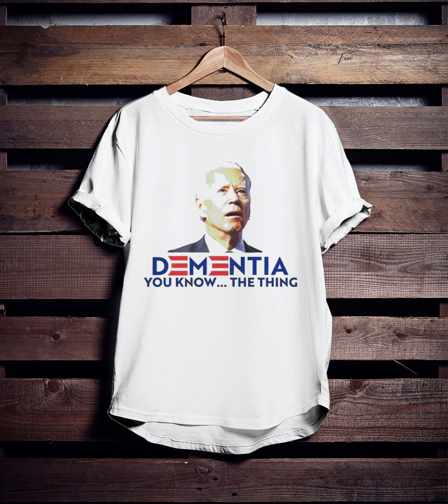 Dementia You Know The Thing T-Shirt