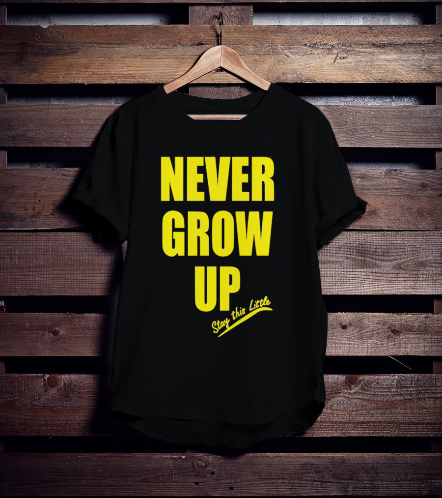 Never Grow Up Stay This Little T-Shirt