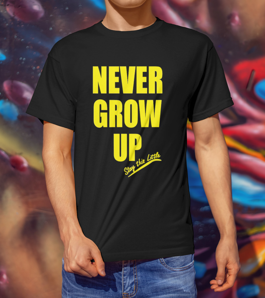 Never Grow Up Stay This Little T-Shirt