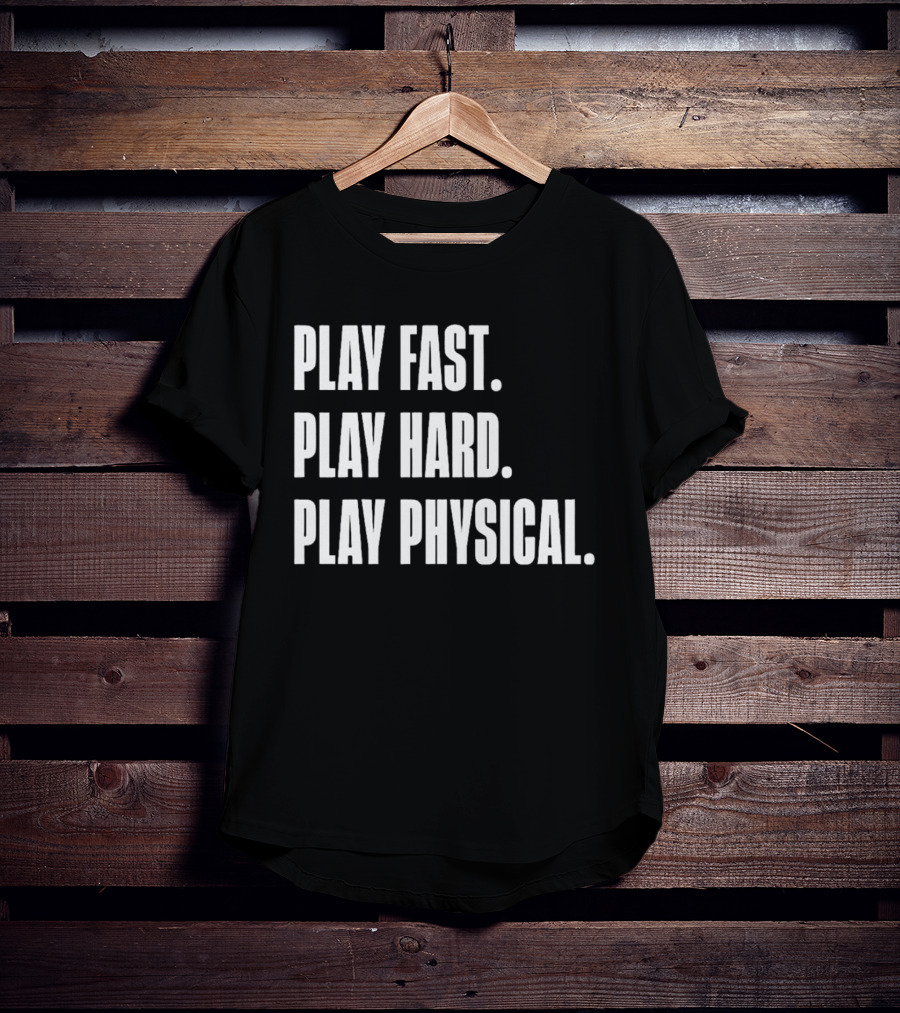 Play Fast Play Hard Play Physical Motivation And Commitment T-Shirt