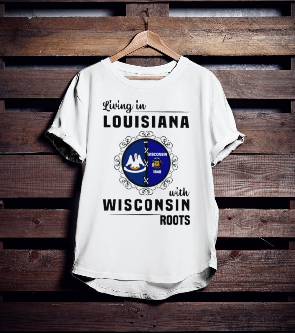 Living In Louisiana With Wisconsin Roots Flag Emblem T-Shirt