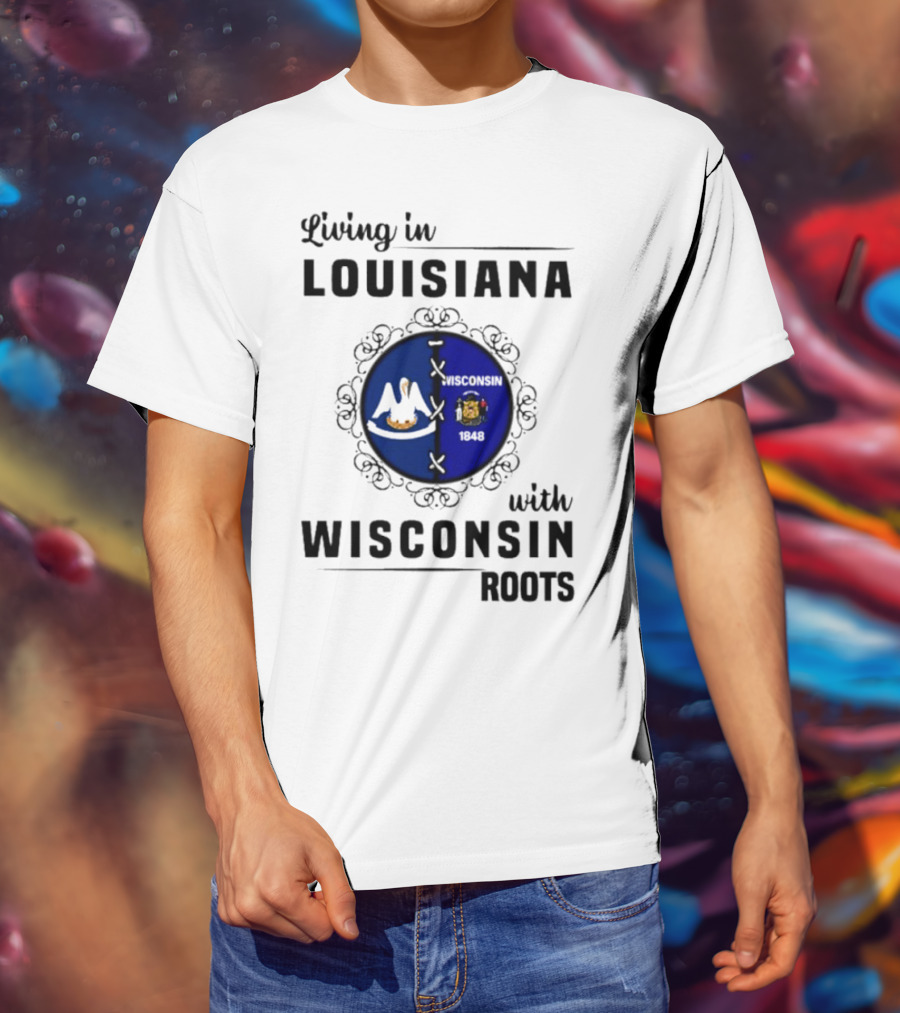 Living In Louisiana With Wisconsin Roots Flag Emblem T-Shirt