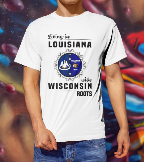 Living In Louisiana With Wisconsin Roots Flag Emblem T-Shirt