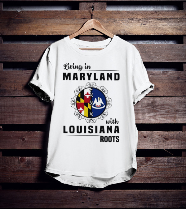 Living In Maryland With Louisiana Roots Maryland Flag Louisiana Seal T-Shirt