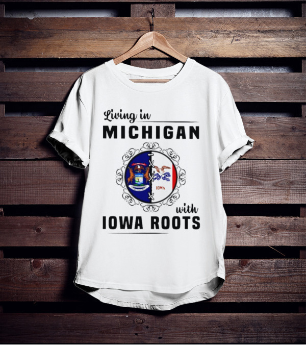 Living In Michigan Proudly Displaying Iowa Roots With State Seals T-Shirt