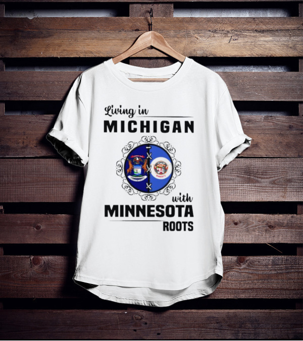 Living In Michigan Michigan Seal With Minnesota Roots Minnesota Seal T-Shirt