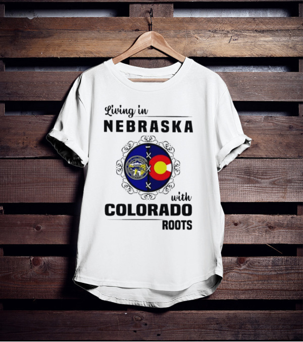 Living In Nebraska With Colorado Roots Flag And Seal Fusion T-Shirt