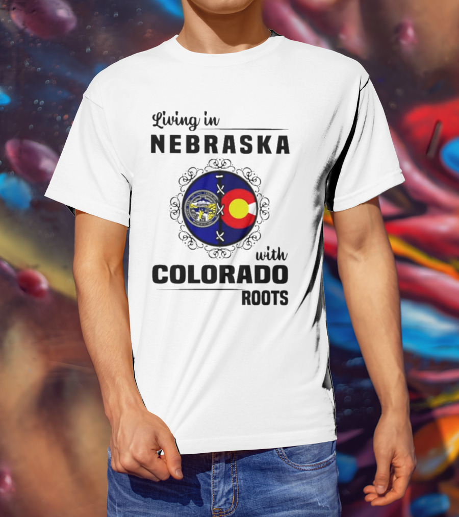 Living In Nebraska With Colorado Roots Flag And Seal Fusion T-Shirt