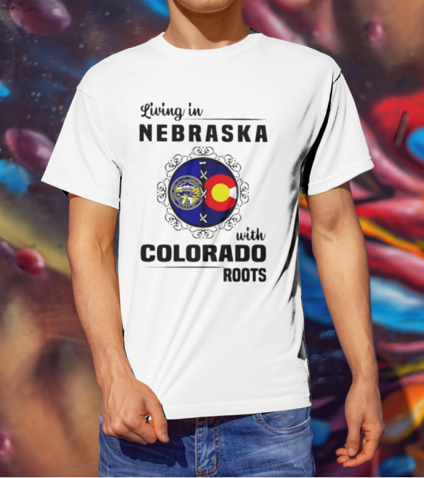 Living In Nebraska With Colorado Roots Flag And Seal Fusion T-Shirt