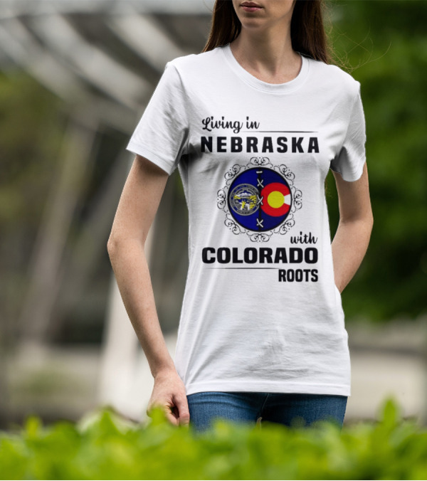 Living In Nebraska With Colorado Roots Flag And Seal Fusion T-Shirt