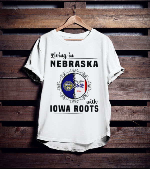 Living In Nebraska Nebraska State Seal With Iowa Iowa Flag Roots T-Shirt