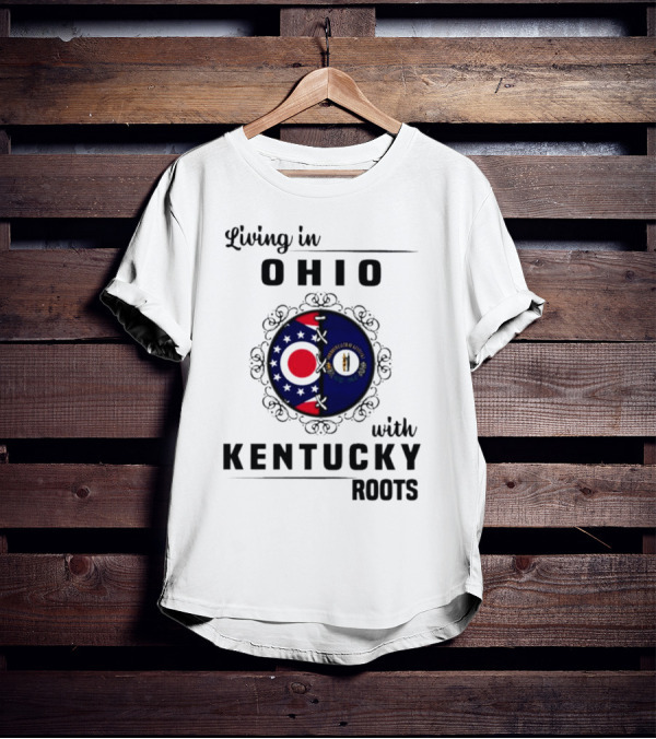 Living In Ohio Embracing Kentucky Roots With State Flags T-Shirt