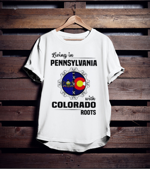 Living In Pennsylvania With Proud Colorado State Flag Symbol Roots T-Shirt