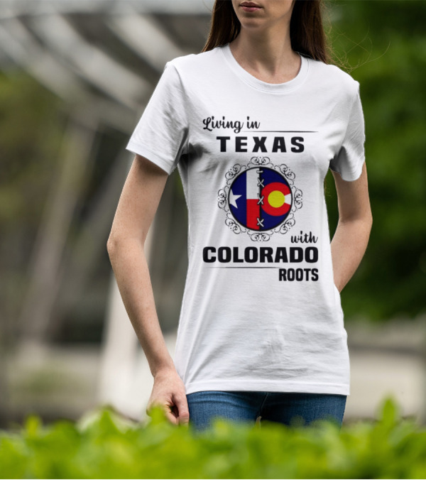 Living In Texas With Colorado Roots Flag Fusion T-Shirt