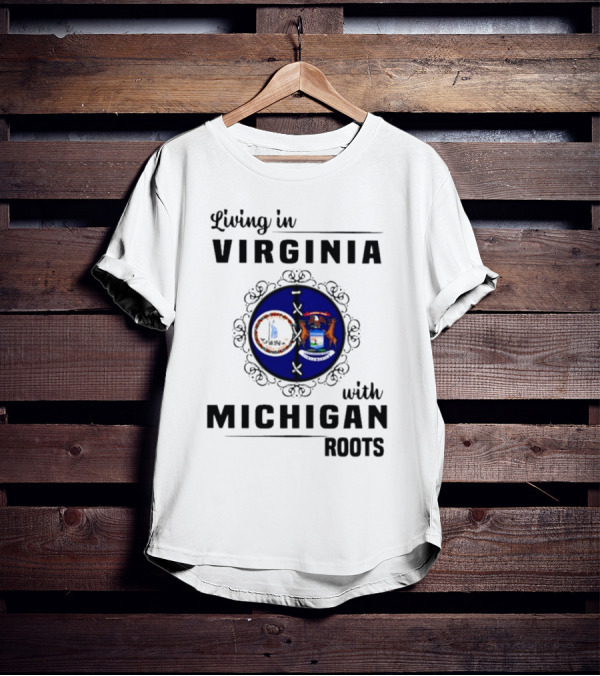 Living In Virginia With Michigan Roots State Seals Emblem T-Shirt
