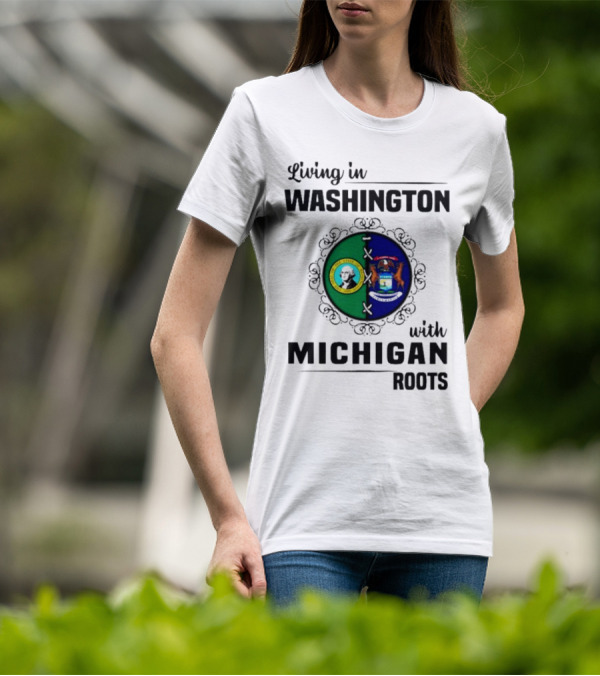 Living In Washington With Michigan Roots Dual State Flags Connection T-Shirt
