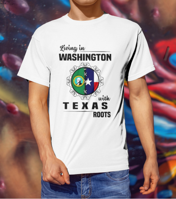 Living In Washington With Texas Roots Seal And Flag T-Shirt