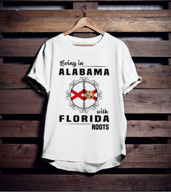 Living In Alabama With Florida Roots Alabama And Florida State Flags T-Shirt