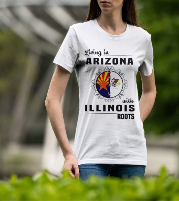 Living In Arizona Embracing Illinois Roots With Flags And Symbols T-Shirt